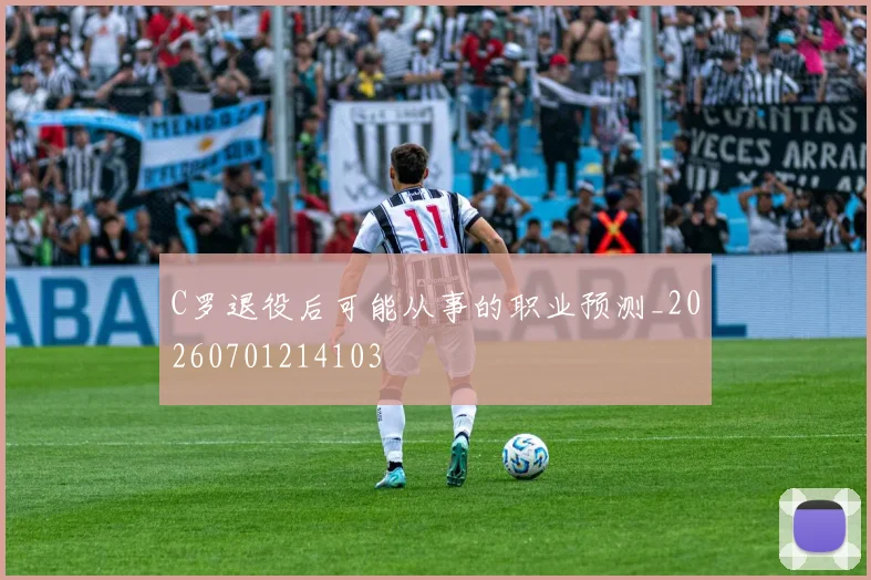 C罗退役后可能从事的职业预测_20260701214103