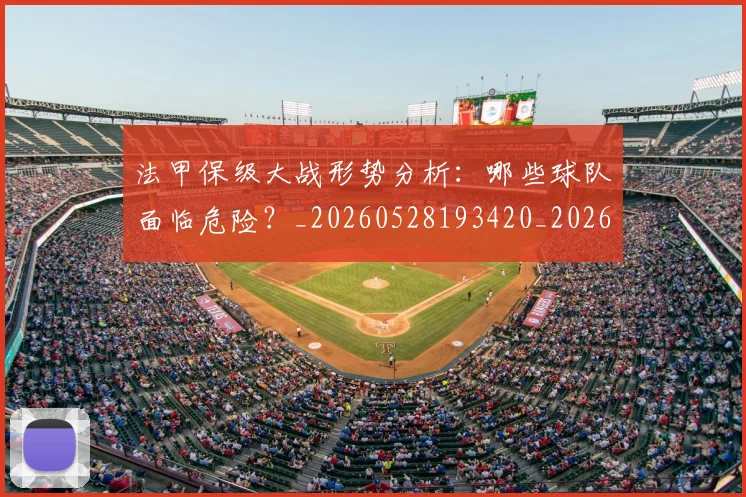 法甲保级大战形势分析:哪些球队面临危险?_20260528193420_20260707153116