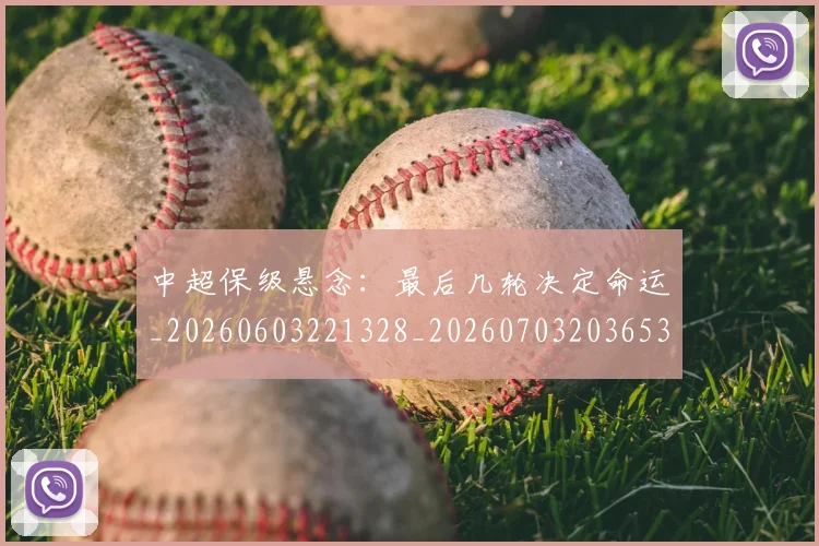 中超保级悬念:最后几轮决定命运_20260603221328_20260703203653