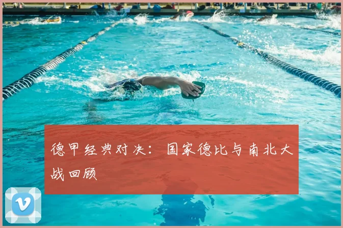 德甲经典对决：国家德比与南北大战回顾