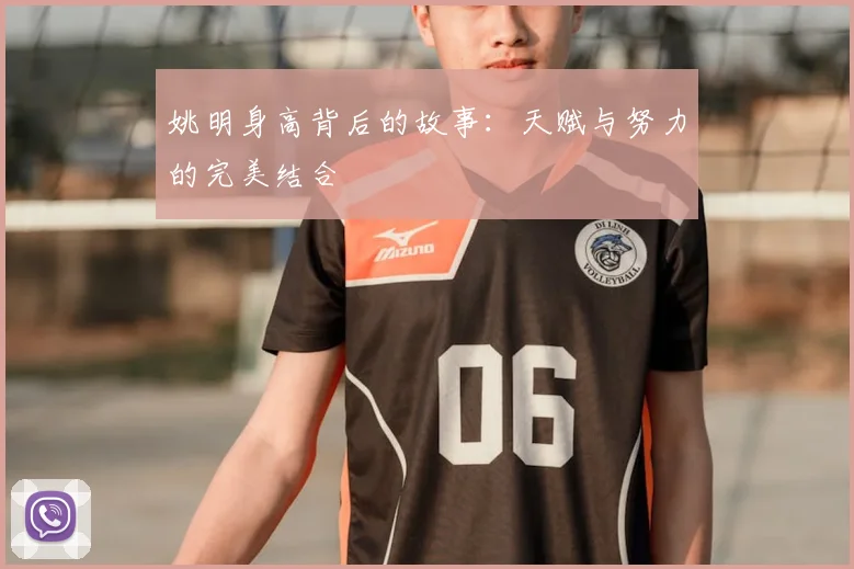 姚明身高背后的故事：天赋与努力的完美结合