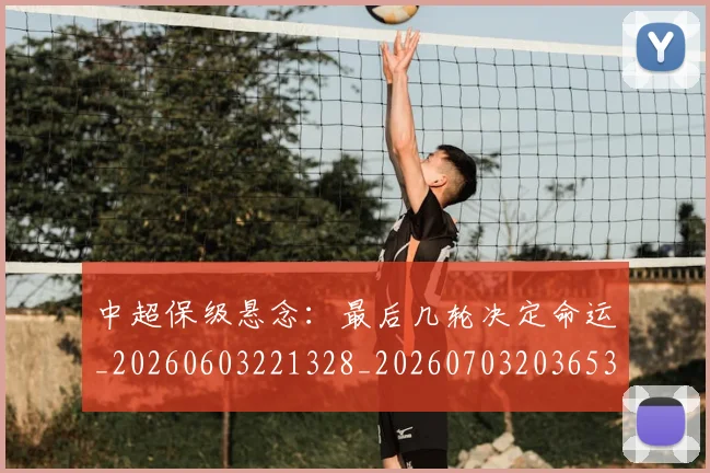 中超保级悬念:最后几轮决定命运_20260603221328_20260703203653
