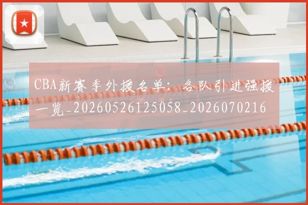 CBA新赛季外援名单：各队引进强援一览_20260526125058_20260702164051