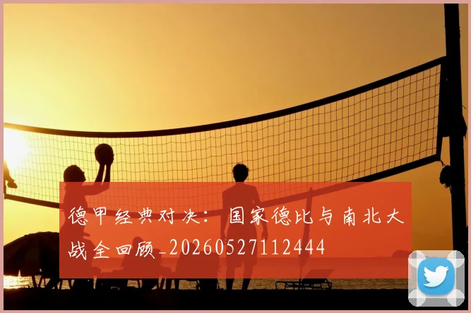 德甲经典对决：国家德比与南北大战全回顾_20260527112444